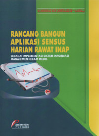 Rancang Bangun Aplikasi Sensus Harian Rawat Inap: Sebagai Implementasi Sistem Informasi Manajemen Rekam Medis