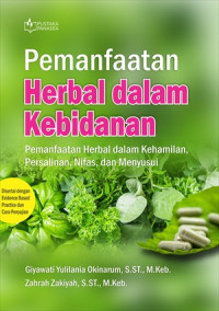 Pemanfaatan  herbal dalam kebidanan: pemanfaatan herbal dalam kehamilan, persalinan, nifas dan menyusui disetai dengan evidence based practice dan cara penyajian